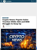 Crypto News: Pepeto Gains Traction While ADA and BNB Struggle to Keep Up - TechBullion