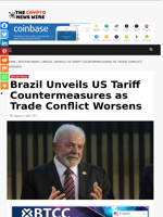 Brazil Unveils US Tariff Countermeasures as Trade Conflict Worsens - The Crypto News Wire