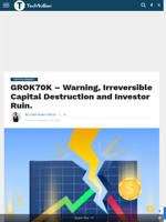 GROK70K - Warning, Irreversible Capital Destruction and Investor Ruin. - TechBullion