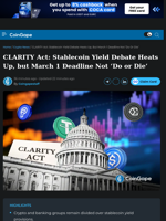 CLARITY Act: Stablecoin Yield Debate Heats Up, but March 1 Deadline Not ‘Do or Die’