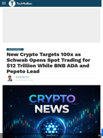 New Crypto Targets 100x as Schwab Opens Spot Trading for $12 Trillion While BNB ADA and Pepeto Lead - TechBullion
