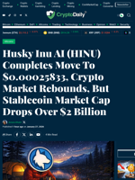 Husky Inu AI (HINU) Completes Move To $0.00025833, Crypto Market Rebounds, But Stablecoin Market Cap Drops Over $2 Billion - Crypto Daily