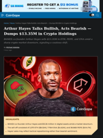 Arthur Hayes Talks Bullish, Acts Bearish — Dumps $13.35M in Crypto Holdings