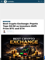 Best Crypto Exchange: Pepeto Tops $8.1M as Investors Shift From BTC and ETH - TechBullion
