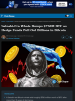 Satoshi-Era Whale Dumps $750M BTC as Hedge Funds Pull Out Billions in Bitcoin