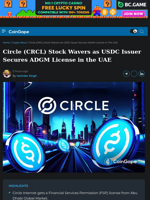 Circle (CRCL) Stock Wavers as USDC Issuer Secures ADGM License in the UAE