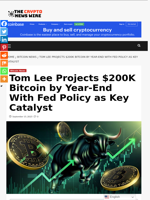 Tom Lee Projects $200K Bitcoin by Year-End With Fed Policy as Key Catalyst - The Crypto News Wire