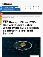 ETF Recap: Ether ETFs Deliver Blockbuster Week With $2.85 Billion as Bitcoin ETFs Trail Behind - The Crypto News Wire