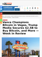 Vance Champions Bitcoin in Vegas, Trump Media Secures $2.5B to Buy Bitcoin, and More — Week in Review - The Crypto News Wire