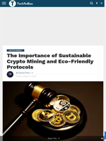 The Importance of Sustainable Crypto Mining and Eco-Friendly Protocols - TechBullion