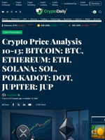 Crypto Price Analysis 10-13: BITCOIN: BTC, ETHEREUM: ETH, SOLANA: SOL, POLKADOT: DOT, JUPITER: JUP - Crypto Daily