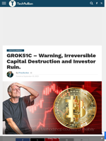 GROK51C - Warning, Irreversible Capital Destruction and Investor Ruin. - TechBullion