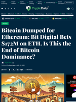 Bitcoin Dumped for Ethereum: Bit Digital Bets $172M on ETH. Is This the End of Bitcoin Dominance? - Crypto Daily