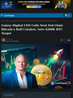 Galaxy Digital CEO Calls Next Fed Chair Bitcoin’s Bull Catalyst, Sets $200K BTC Target