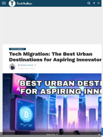 Tech Migration: The Best Urban Destinations for Aspiring Innovators - TechBullion