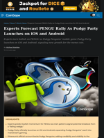 Experts Forecast PENGU Rally As Pudgy Party Launches on iOS and Android