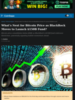 What’s Next for Bitcoin Price as BlackRock Moves to Launch $150B Fund?