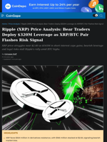 Ripple (XRP) Price Analysis: Bear Traders Deploy $320M Leverage as XRP/BTC Pair Flashes Risk Signal