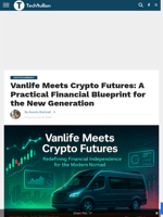 Vanlife Meets Crypto Futures: A Practical Financial Blueprint for the New Generation - TechBullion