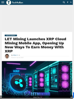 LET Mining Launches XRP Cloud Mining Mobile App, Opening Up New Ways To Earn Money With XRP - TechBullion