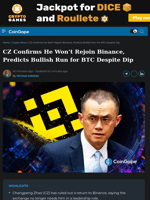 CZ Confirms He Won’t Rejoin Binance, Predicts Bullish Run for BTC Despite Dip