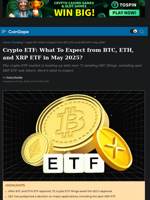 Crypto ETF: What To Expect from BTC, ETH, and XRP ETF in May 2025?