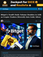 Bitget’s TradFi Daily Volume Doubles to $4B as Crypto Traders Diversify Into Gold, Silver
