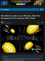 BlackRock Loads Up on Bitcoin, Files For Premium ETF to Increase BTC Yield