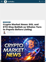 Crypto Market News: SOL and ETH Stay Bullish as Whales Turn to Pepeto Before Listing - TechBullion