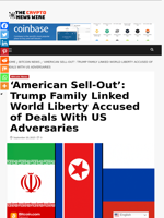 ‘American Sell-Out’: Trump Family Linked World Liberty Accused of Deals With US Adversaries - The Crypto News Wire