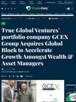 True Global Ventures' portfolio company GCEX Group Acquires Global Block to Accelerate Growth Amongst Wealth & Asset Managers - Crypto Daily