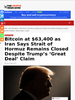 Bitcoin at $63,400 as Iran Says Strait of Hormuz Remains Closed Despite Trump’s ‘Great Deal’ Claim - The Crypto News Wire