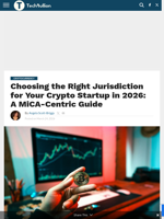 Choosing the Right Jurisdiction for Your Crypto Startup in 2026: A MiCA-Centric Guide - TechBullion