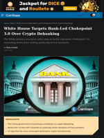White House Targets Bank-Led Chokepoint 3.0 Over Crypto De-banking