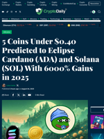 5 Coins Under $0.40 Predicted to Eclipse Cardano (ADA) and Solana (SOL) With 6000% Gains in 2025 - Crypto Daily