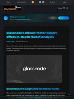 Glassnode's Altcoin Vector Report Offers In-Depth Market Analysis - Blockchain.News