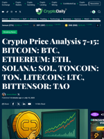 Crypto Price Analysis 7-15: BITCOIN: BTC, ETHEREUM: ETH, SOLANA: SOL, TONCOIN: TON, LITECOIN: LTC, BITTENSOR: TAO - Crypto Daily