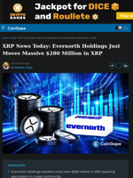 XRP News Today: Evernorth Holdings Just Moves Massive $280 Million in XRP