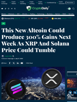This New Altcoin Could Produce 300% Gains Next Week As XRP And Solana Price Could Tumble - Crypto Daily