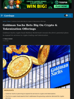 Goldman Sachs Bets Big On Crypto & Tokenization Offerings