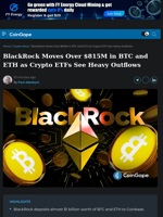 BlackRock Moves $815M in BTC and ETH amid ETF Outflows