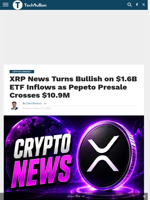 XRP News Turns Bullish on $1.6B ETF Inflows as Pepeto Presale Crosses $10.9M - TechBullion