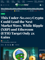 This Under-$0.003 Crypto Could Lead the Next Market Wave, While Ripple (XRP) and Ethereum (ETH) Target Only 2x Gains - Crypto Daily