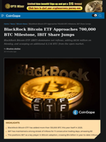 BlackRock Bitcoin ETF Approaches 700,000 BTC Milestone, IBIT Share Jumps