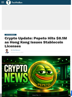 Crypto Update: Pepeto Hits $8.1M as Hong Kong Issues Stablecoin Licenses - TechBullion