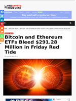 Bitcoin and Ethereum ETFs Bleed $291.28 Million in Friday Red Tide - The Crypto News Wire